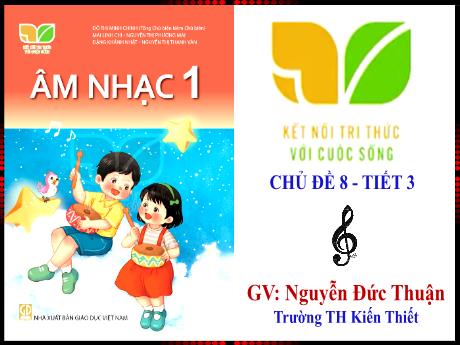 Bài giảng Âm nhạc Lớp 1 Sách Kết nối tri thức - Chủ đề 8: Vui đón hè - Tiết 3: Bài hát Ngôi sao lấp lánh - Nguyễn Đức Thuận