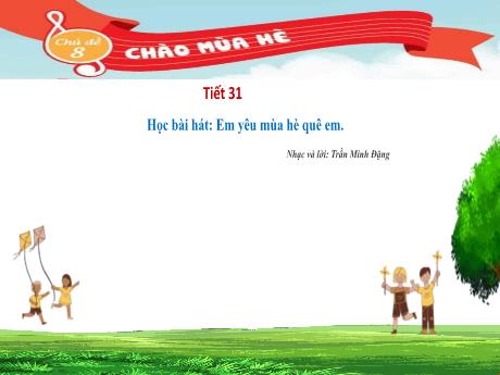 Bài giảng Âm nhạc Lớp 4 Sách Kết nối tri thức - Chủ đề 8: Chào mùa hè - Tiết 31: Học bài hát Em yêu mùa hè quê em