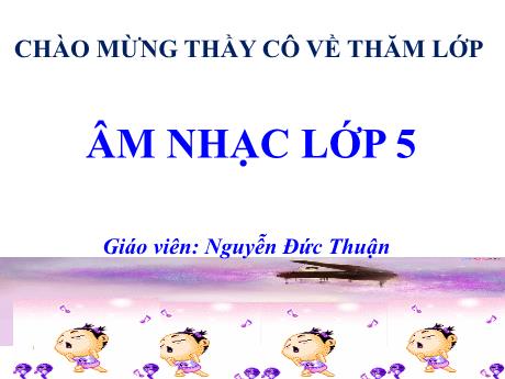 Bài giảng Âm nhạc Lớp 5 - Tuần 29, Tiết 29: Ôn Tập đọc nhạc số 7, 8. Nghe nhạc Ru em - Nguyễn Đức Thuận
