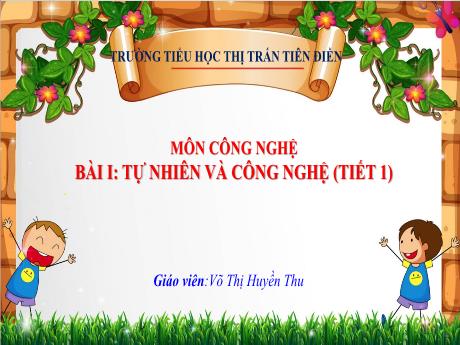 Bài giảng Công nghệ 3 Sách Kết nối tri thức - Bài 1: Tự nhiên và công nghệ (Tiết 1) - Năm học 2024-2025 - Võ Thị Huyền Thu