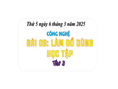 Bài giảng Công nghệ 3 Sách Kết nối tri thức - Bài 8: Làm đồ dùng học tập (Tiết 3) - Năm học 2024-2025