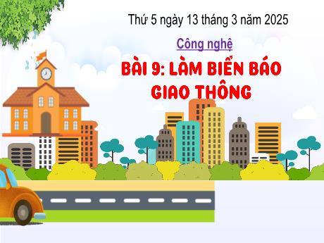 Bài giảng Công nghệ 3 Sách Kết nối tri thức - Bài 9: Làm biển báo giao thông (Tiết 1) - Năm học 2024-2025