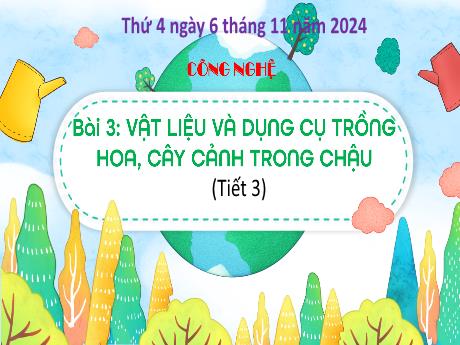 Bài giảng Công nghệ 4 Sách Kết nối tri thức - Bài 3: Vật liệu và dụng cụ trồng hoa, cây cảnh trong chậu (Tiết 3) - Năm học 2024-2025