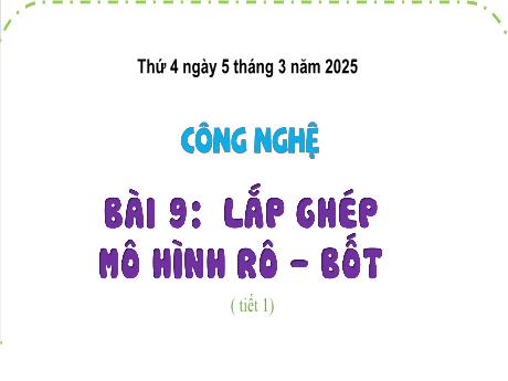 Bài giảng Công nghệ 4 Sách Kết nối tri thức - Bài 9: Lắp ghép mô hình rô bốt (Tiết 1) - Năm học 2024-2025