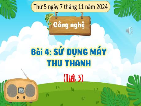 Bài giảng Công nghệ Lớp 3 Sách Kết nối tri thức - Bài 4: Sử dụng máy thu thanh (Tiết 3) - Năm học 2024-2025