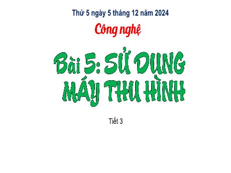 Bài giảng Công nghệ Lớp 3 Sách Kết nối tri thức - Bài 5: Sử dụng máy thu hình (Tiết 3) - Năm học 2024-2025