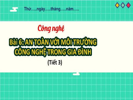 Bài giảng Công nghệ Lớp 3 Sách Kết nối tri thức - Bài 6: An toàn với môi trường công nghệ trong gia đình (Tiết 3) - Năm học 2024-2025
