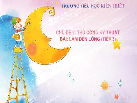 Bài giảng Công nghệ Lớp 4 Sách Kết nối tri thức - Chủ đề 2: Thủ công kỹ thuật - Bài: Làm đèn lồng (Tiết 3)