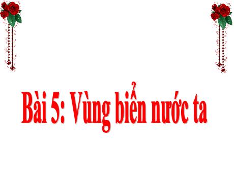 Bài giảng Địa lý Lớp 5 - Tuần 5, Bài 5: Vùng biển nước ta