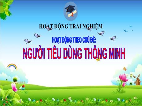 Bài giảng Hoạt động trải nghiệm 3 Sách Kết nối tri thức - Bài: Hoạt động giáo dục theo chủ đề: Người tiêu dùng thông minh - Năm học 2024-2025