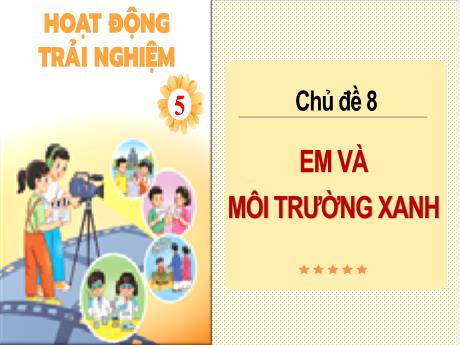 Bài giảng Hoạt động trải nghiệm Lớp 2 Sách Chân trời sáng tạo - Tuần 28, Chủ đề 8: Em và môi trường xanh