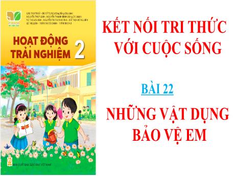Bài giảng Hoạt động trải nghiệm Lớp 2 Sách Kết nối tri thức - Bài 22: Những vật dụng bảo vệ em