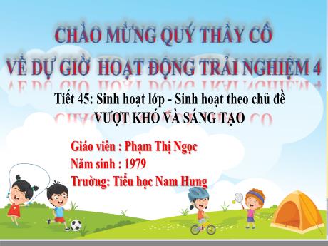 Bài giảng Hoạt động trải nghiệm Lớp 4 Sách Kết nối tri thức - Tiết 45: Sinh hoạt theo chủ đề Vượt khó và sáng tạo - Phạm Thị Ngọc