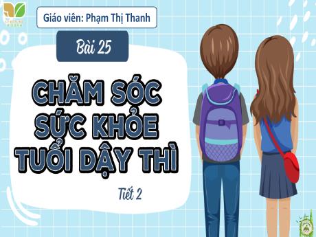 Bài giảng Khoa học Lớp 5 Sách Kết nối tri thức - Bài 25: Chăm sóc sức khỏe tuổi dậy thì - Phạm Thị Thanh