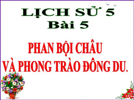 Bài giảng Lịch sử Lớp 5 - Tuần 5, Bài 5: Phan Bội Châu và phong trào Đông Du