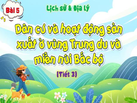 Bài giảng Lịch sử và Địa lý Lớp 4 Sách Kết nối tri thức - Bài 5: Dân cư và hoạt động sản xuất ở vùng Trung du và miền núi Bắc bộ (Tiết 3)