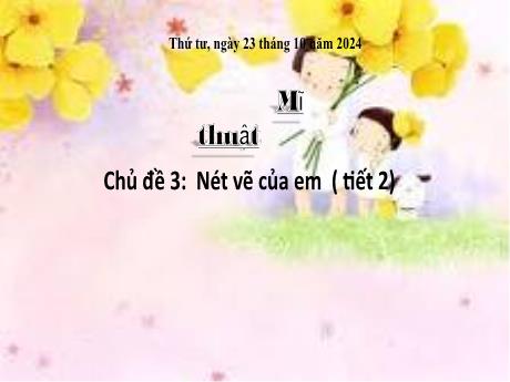 Bài giảng Mĩ thuật Lớp 1 Sách Kết nối tri thức - Chủ đề 3: Nét vẽ của em (Tiết 2) - Năm học 2024-2025