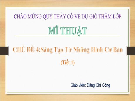 Bài giảng Mĩ thuật Lớp 1 Sách Kết nối tri thức - Chủ đề 4: Sáng tạo từ những hình cơ bản (Tiết 1) - Năm học 2024-2025 - Đặng Chí Công