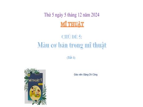 Bài giảng Mĩ thuật Lớp 1 Sách Kết nối tri thức - Chủ đề 5: Màu cơ bản trong mĩ thuật (Tiết 1) - Năm học 2024-2025 - Đặng Chí Công