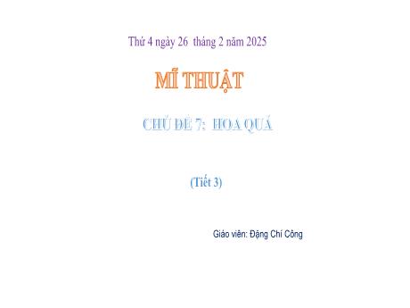 Bài giảng Mĩ thuật Lớp 1 Sách Kết nối tri thức - Chủ đề 7: Hoa quả (Tiết 3) - Năm học 2024-2025 - Đặng Chí Công