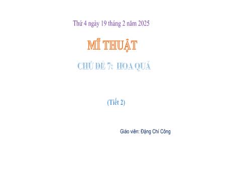 Bài giảng Mĩ thuật Lớp 1 Sách Kết nối tri thức - Chủ đề 7: Hoa quả (Tiết 2) - Năm học 2024-2025 - Đặng Chí Công