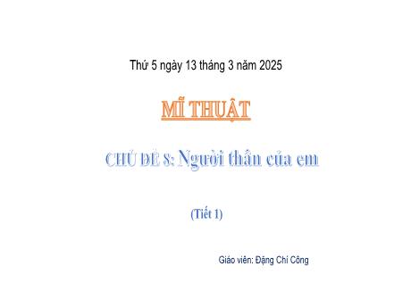 Bài giảng Mĩ thuật Lớp 1 Sách Kết nối tri thức - Chủ đề 8: Người thân của em (Tiết 1) - Năm học 2024-2025 - Đặng Chí Công