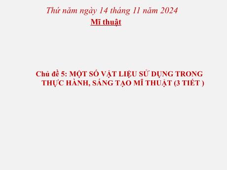 Bài giảng Mĩ thuật Lớp 3 Sách Kết nối tri thức - Chủ đề 5: Một số vật liệu sử dụng trong thực hành, sáng tạo mĩ thuật (3 tiết) - Năm học 2024-2025