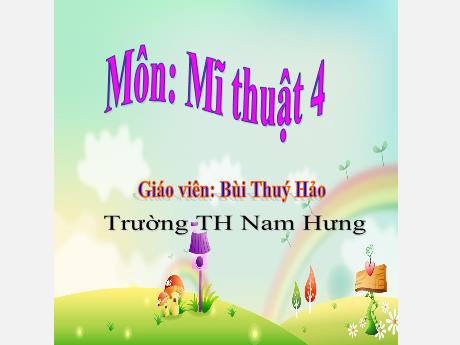 Bài giảng Mĩ thuật Lớp 4 Sách Kết nối tri thức - Chủ đề 3: Cảnh đẹp quê hương (Tiết 1) - Năm học: 2023-2024 - Bùi Thúy Hảo
