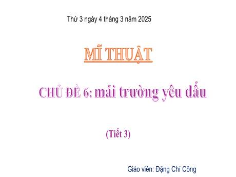 Bài giảng Mĩ thuật Lớp 4 Sách Kết nối tri thức - Chủ đề 6: Mái trường yêu dấu (Tiết 3) - Năm học 2024-2025 - Đặng Chí Công
