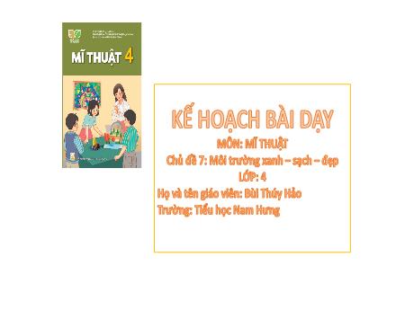 Bài giảng Mĩ thuật Lớp 4 Sách Kết nối tri thức - Chủ đề 7: Môi trường xanh, sạch, đẹp - Bùi Thúy Hảo