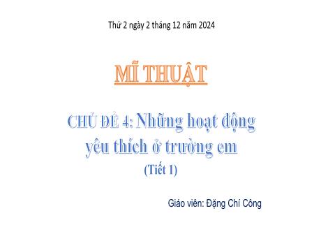 Bài giảng môn Mĩ thuật Lớp 5 Sách Kết nối tri thức - Chủ đề 4: Những hoạt động yêu thích ở trường em (Tiết 1) - Năm học 2024-2025 - Đặng Chí Công