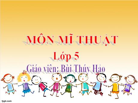Bài giảng môn Mĩ thuật Lớp 5 Sách Kết nối tri thức - Chủ đề 6: Cảnh sắc quê hương