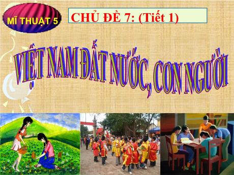 Bài giảng môn Mĩ thuật Lớp 5 Sách Kết nối tri thức - Chủ đề 7: Việt Nam đất nước, con người (Tiết 1)