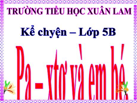 Bài giảng môn Tiếng Việt Lớp 5 (Tập đọc) - Tuần 14, Bài: Kể chuyện Pa-xtơ và em bé