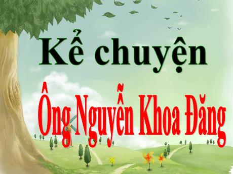 Bài giảng môn Tiếng Việt Lớp 5 (Tập đọc) - Tuần 22, Bài: Kể chuyện Ông Nguyễn Khoa Đăng