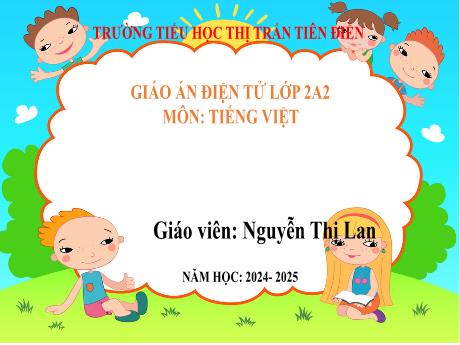 Bài giảng Tiếng Việt 2 (Luyện từ và câu) Sách kết nối tri thức - Luyện tập: Từ ngữ chỉ sự vật, hoạt động - Năm học 2024-2025 - Nguyễn Thị Lan