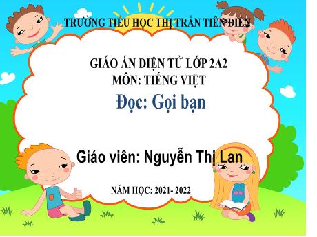 Bài giảng Tiếng Việt 2 (Tập đọc) Sách Kết nối tri thức - Bài: Gọi bạn - Năm học 2021-2022 - Nguyễn Thị Lan