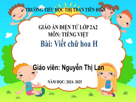 Bài giảng Tiếng Việt 2 (Viết) Sách kết nối tri thức - Tuần 10: Viết hoa chữ H - Năm học 2024-2025 - Nguyễn Thị Lan