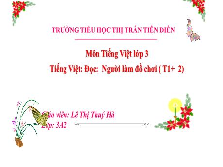Bài giảng Tiếng Việt 3 (Đọc, Nói và nghe) Sách Kết nối tri thức - Bài: Người làm đồ chơi - Năm học 2024-2025 - Lê Thị Thúy Hà