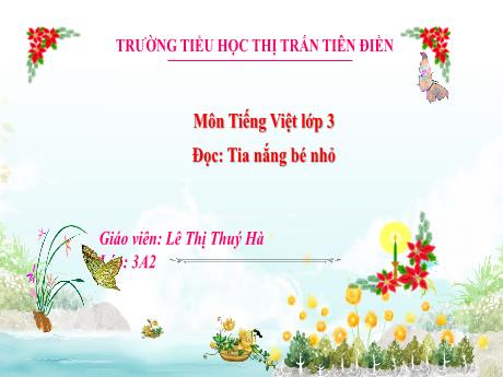 Bài giảng Tiếng Việt 3 (Đọc, nói và nghe) Sách Kết nối tri thức - Tuần 12, Bài: Tia nắng bé nhỏ. Kể chuyện Tia nắng bé nhỏ - Năm học 2024-2025 - Lê Thị Thúy Hà