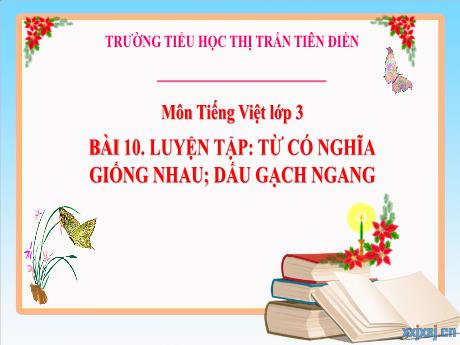 Bài giảng Tiếng Việt 3 (Luyện từ và câu) Sách Kết nối tri thức - Bài 10: Luyện tập Từ có nghĩa giống nhau, dấu gạch ngang (Tiết 2) - Năm học 2024-2025 - Võ Thị Huyền Thu