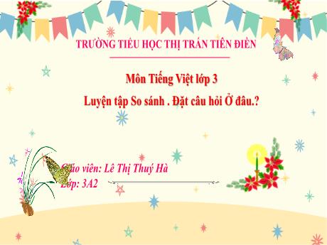 Bài giảng Tiếng Việt 3 (Luyện từ và câu) Sách Kết nối tri thức - Bài: Luyện tập So sánh. Đặt câu hỏi Khi nào? - Năm học 2024-2025 - Lê Thị Thúy Hà