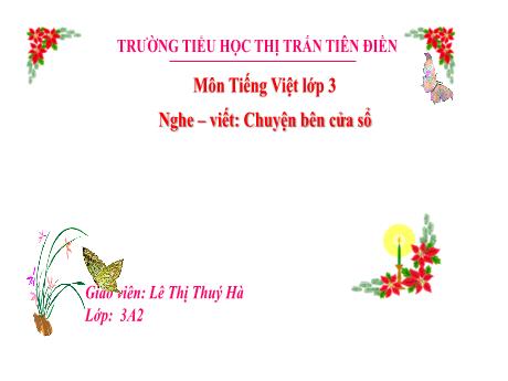 Bài giảng Tiếng Việt 3 (Nghe viết) Sách Kết nối tri thức - Tuần 24: Chuyện bên cửa sổ - Năm học 2024-2025 - Lê Thị Thuý Hà