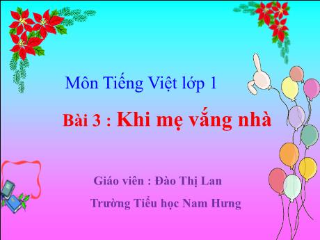 Bài giảng Tiếng Việt Lớp 1 (Đọc) Sách Kết nối tri thức - Bài 3: Khi mẹ vắng nhà - Đào Thị Lan