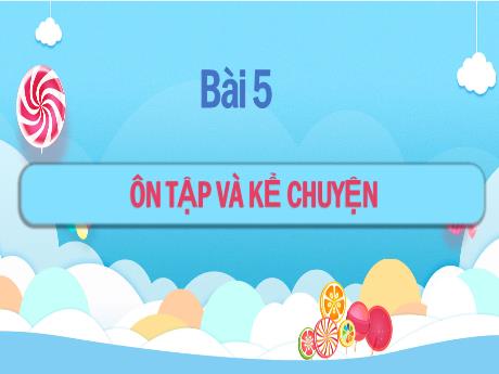 Bài giảng Tiếng Việt Lớp 1 (Kết nối tri thức) - Bài 5: Ôn tập và kể chuyện