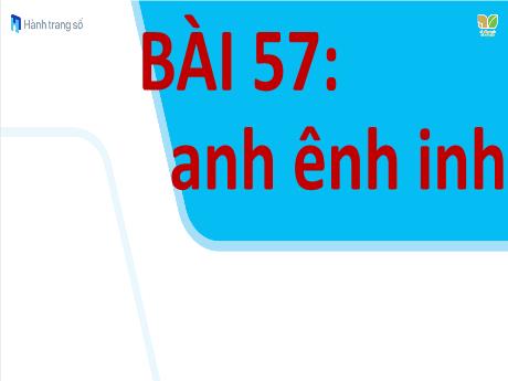 Bài giảng Tiếng Việt Lớp 1 (Kết nối tri thức) - Tập 1, Bài 57: anh ênh inh