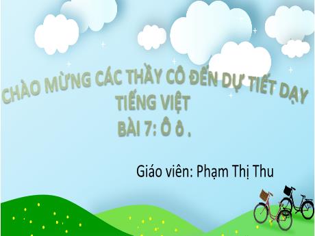 Bài giảng Tiếng Việt Lớp 1 Sách Kết nối tri thức - Bài 7: Ô ô - Phạm Thị Thu