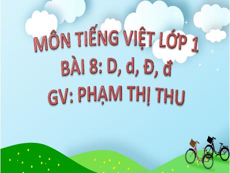 Bài giảng Tiếng Việt Lớp 1 Sách Kết nối tri thức - Bài 8: D d Đ đ - Phạm Thị Thu