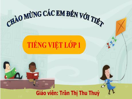 Bài giảng Tiếng Việt Lớp 1 Sách Kết nối tri thức - Chủ đề 2: Mái ấm gia đình - Bài 5: Bữa cơm gia đình - Năm học 2024-2025 - Trần Thị Thu Thủy