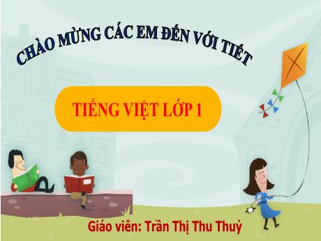 Bài giảng Tiếng Việt Lớp 1 Sách Kết nối tri thức - Chủ đề 2: Mái ấm gia đình - Bài 3: Cả nhà đi chơi - Năm học 2024-2025 - Trần Thị Thu Thủy